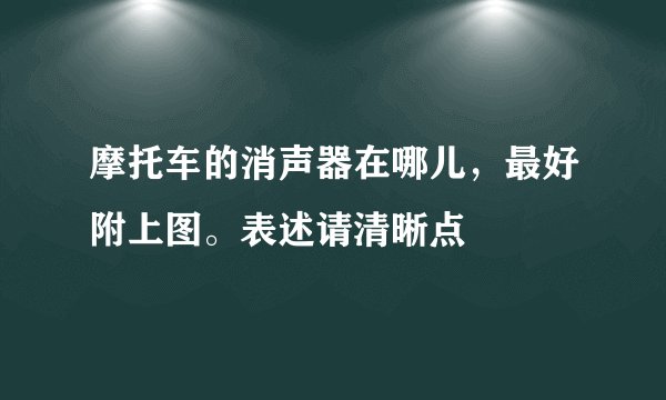 摩托车的消声器在哪儿，最好附上图。表述请清晰点