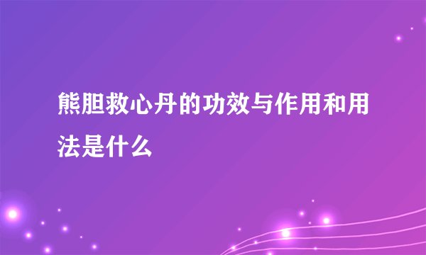 熊胆救心丹的功效与作用和用法是什么