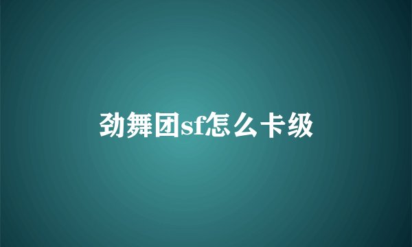 劲舞团sf怎么卡级