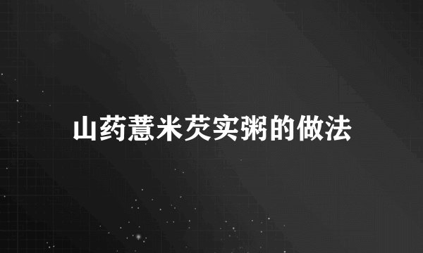 山药薏米芡实粥的做法