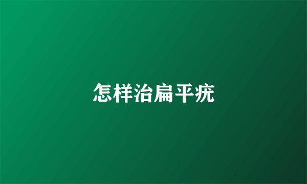 怎样治扁平疣