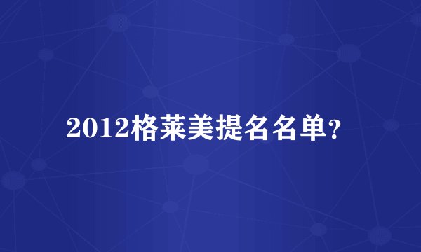 2012格莱美提名名单？
