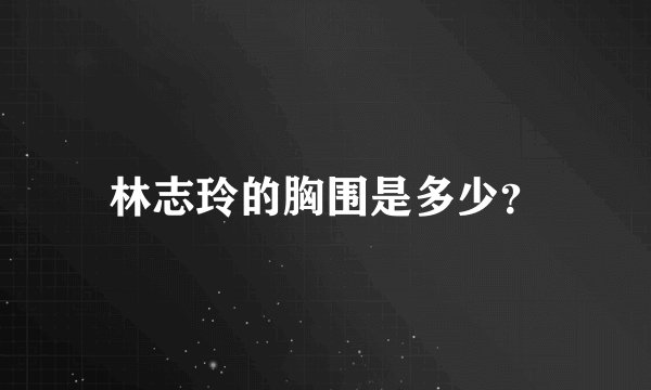 林志玲的胸围是多少？