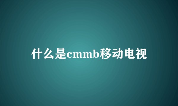 什么是cmmb移动电视