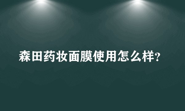 森田药妆面膜使用怎么样？