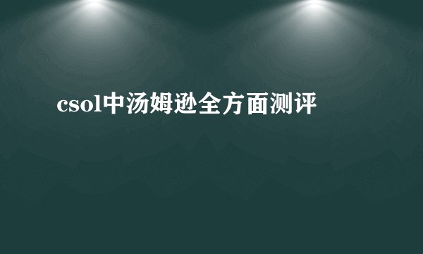 csol中汤姆逊全方面测评