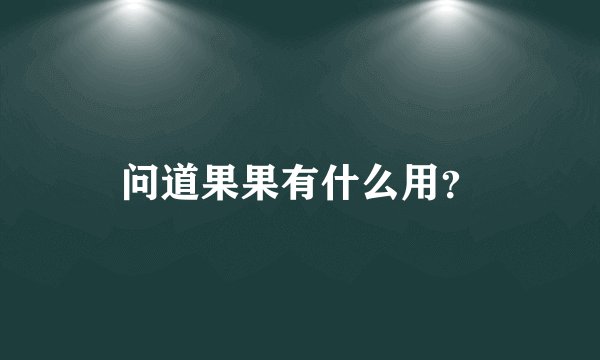 问道果果有什么用？