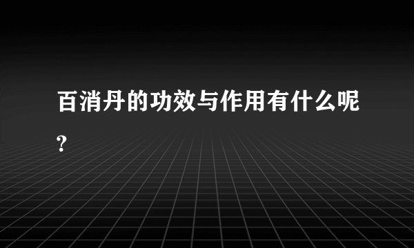 百消丹的功效与作用有什么呢？