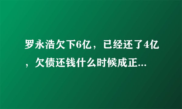 罗永浩欠下6亿，已经还了4亿，欠债还钱什么时候成正面典型了？