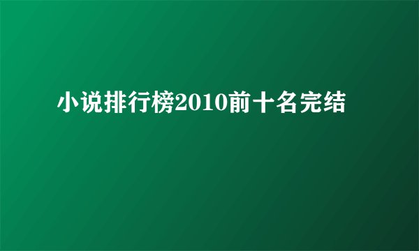 小说排行榜2010前十名完结