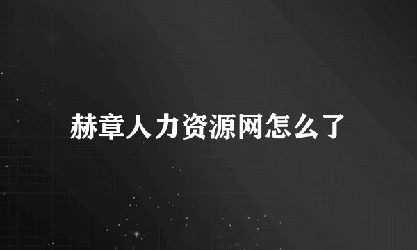 赫章人力资源网怎么了