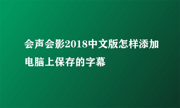 会声会影2018中文版怎样添加电脑上保存的字幕
