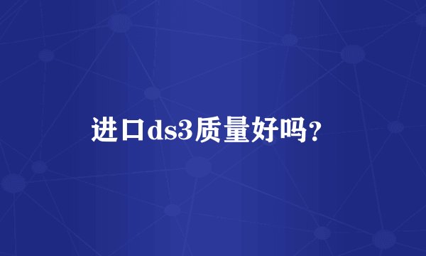 进口ds3质量好吗？