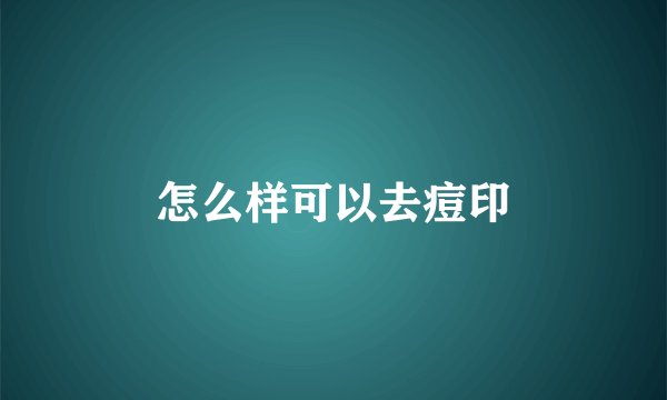 怎么样可以去痘印