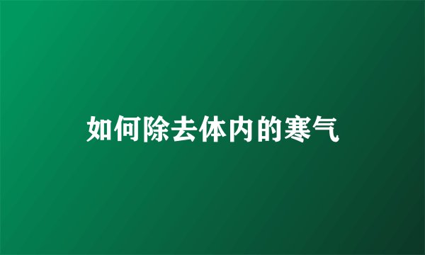 如何除去体内的寒气