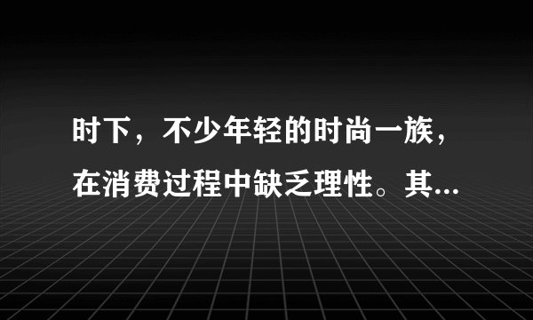 时下，不少年轻的时尚一族，在消费过程中缺乏理性。其中不少表现为追求“别人有的我也要有”，全然不顾自身的收入和条件。即使“啃老”、借贷也要追求时尚。这种消费心理属于（　　）①攀比心理②逆反心理③从众心理④求异心理A.①③B.②③C.①②D.③④