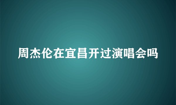 周杰伦在宜昌开过演唱会吗