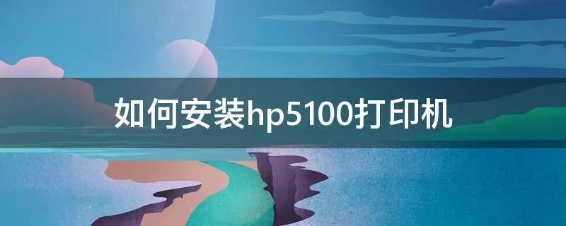 如何安装hp5100打印机