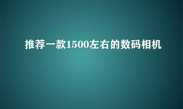 推荐一款1500左右的数码相机