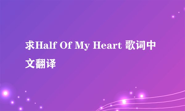 求Half Of My Heart 歌词中文翻译