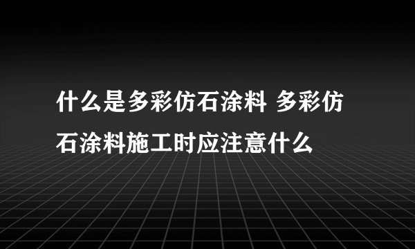 什么是多彩仿石涂料 多彩仿石涂料施工时应注意什么