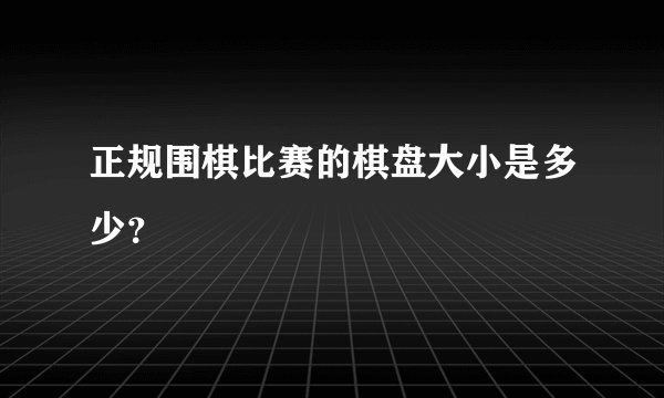 正规围棋比赛的棋盘大小是多少？