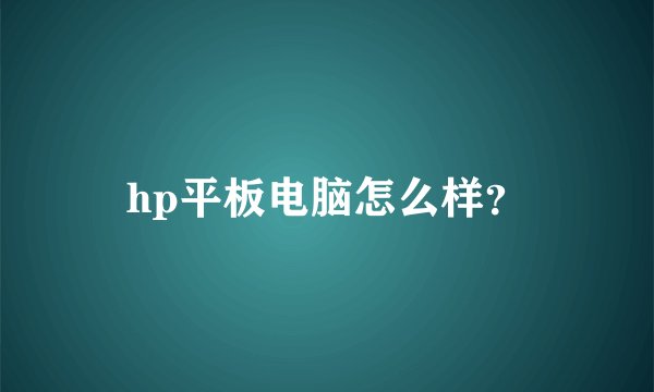 hp平板电脑怎么样？