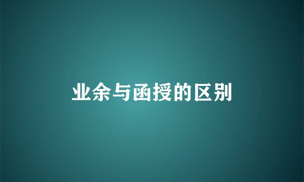 业余与函授的区别