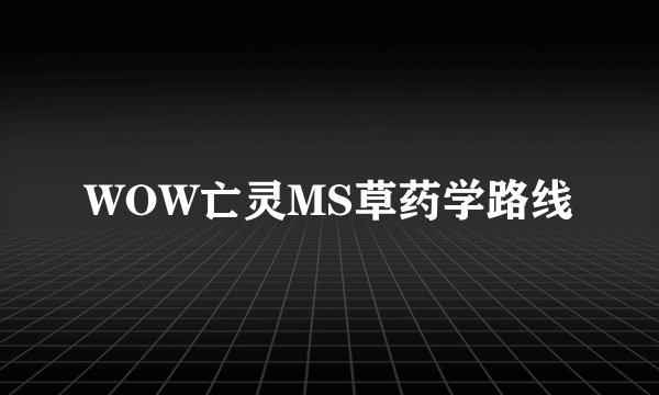 WOW亡灵MS草药学路线