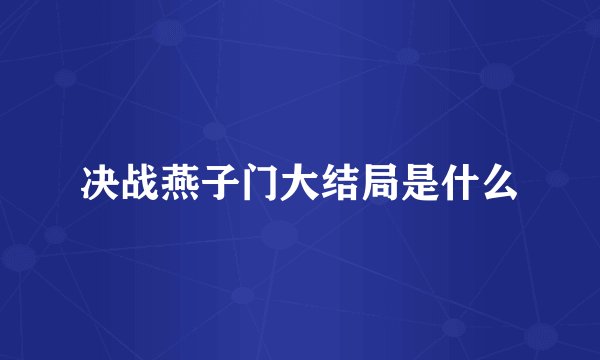 决战燕子门大结局是什么