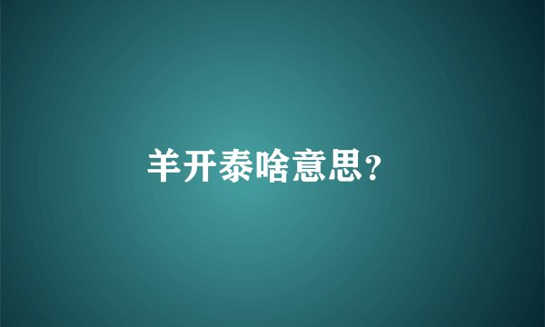 羊开泰啥意思？
