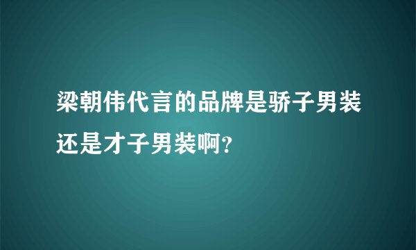 梁朝伟代言的品牌是骄子男装还是才子男装啊？