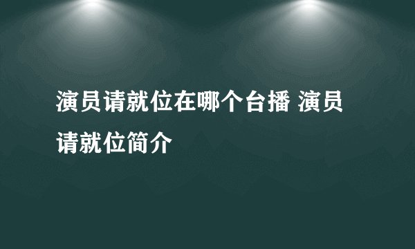 演员请就位在哪个台播 演员请就位简介
