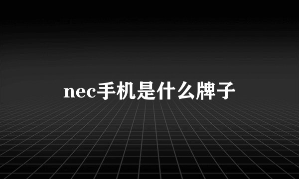 nec手机是什么牌子
