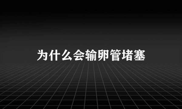 为什么会输卵管堵塞
