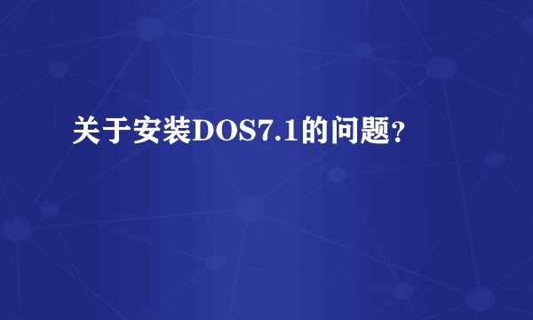 关于安装DOS7.1的问题？