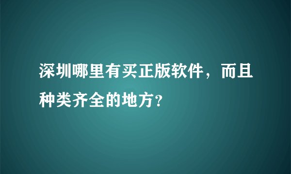 深圳哪里有买正版软件，而且种类齐全的地方？