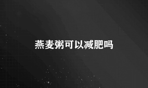 燕麦粥可以减肥吗