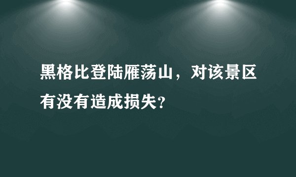 黑格比登陆雁荡山，对该景区有没有造成损失？