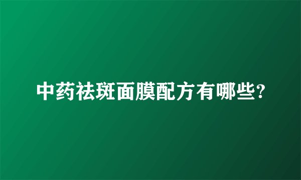 中药祛斑面膜配方有哪些?