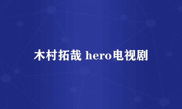 木村拓哉 hero电视剧