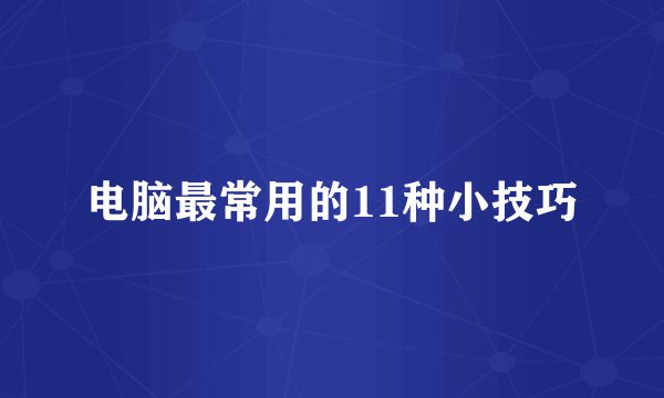 电脑最常用的11种小技巧