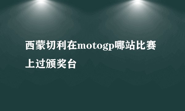 西蒙切利在motogp哪站比赛上过颁奖台