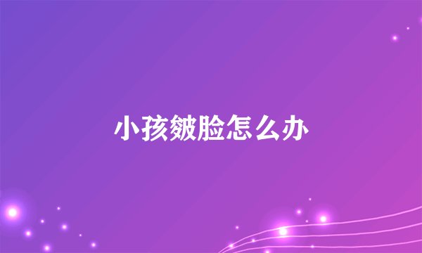 小孩皴脸怎么办