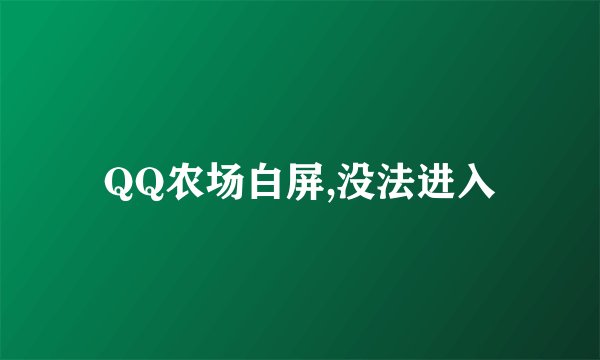 QQ农场白屏,没法进入