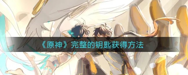 《原神》完整的钥匙获得方法