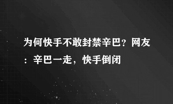 为何快手不敢封禁辛巴？网友：辛巴一走，快手倒闭