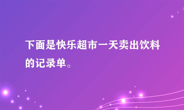 下面是快乐超市一天卖出饮料的记录单。