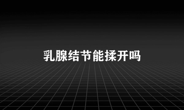 乳腺结节能揉开吗