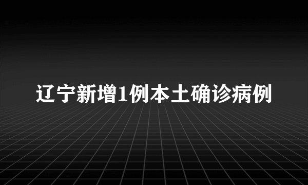 辽宁新增1例本土确诊病例